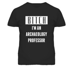 Archaeology Professor  Bitch I'm An Occupation T Shirt