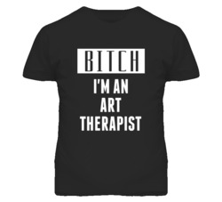 Art Therapist  Bitch I'm An Occupation T Shirt