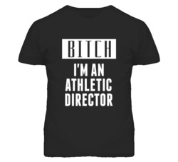 Athletic Director  Bitch I'm An Occupation T Shirt