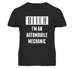 Automobile Mechanic  Bitch I'm An Occupation T Shirt