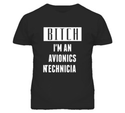 Avionics Technician  Bitch I'm An Occupation T Shirt