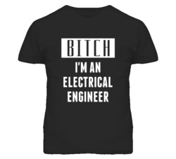 Electrical Engineer  Bitch I'm An Occupation T Shirt