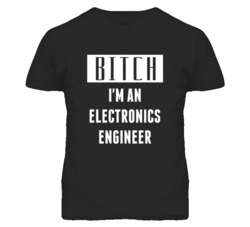 Electronics Engineer  Bitch I'm An Occupation T Shirt