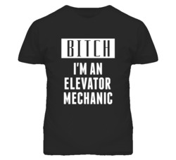 Elevator Mechanic  Bitch I'm An Occupation T Shirt