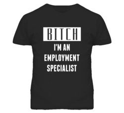 Employment Specialist  Bitch I'm An Occupation T Shirt