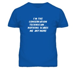 I'm the Conservation Technician Nothing Scares Me Anymore T Shirt