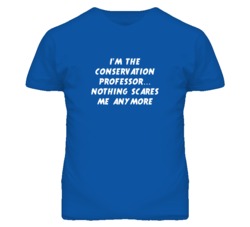 I'm the Conservation Professor Nothing Scares Me Anymore T Shirt
