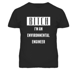 Environmental Engineer  Bitch I'm An Occupation T Shirt