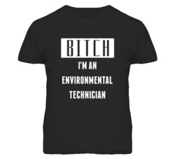 Environmental Technician  Bitch I'm An Occupation T Shirt