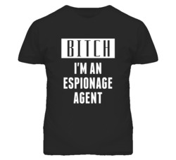 Espionage Agent  Bitch I'm An Occupation T Shirt
