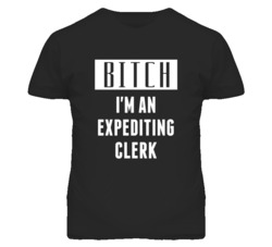 Expediting Clerk  Bitch I'm An Occupation T Shirt