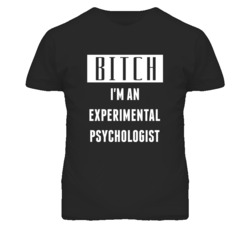 Experimental Psychologist  Bitch I'm An Occupation T Shirt