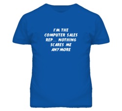 I'm the Computer Sales Rep Nothing Scares Me Anymore T Shirt