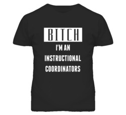 Instructional Coordinators  Bitch I'm An Occupation T Shirt