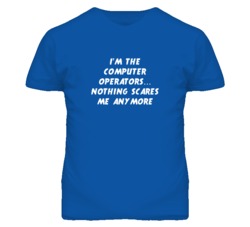 I'm the Computer Operators Nothing Scares Me Anymore T Shirt