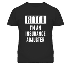 Insurance Adjuster  Bitch I'm An Occupation T Shirt