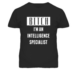 Intelligence Specialist  Bitch I'm An Occupation T Shirt