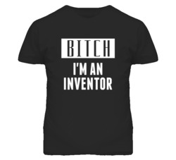 Inventor  Bitch I'm An Occupation T Shirt