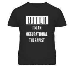 Occupational Therapist  Bitch I'm An Occupation T Shirt