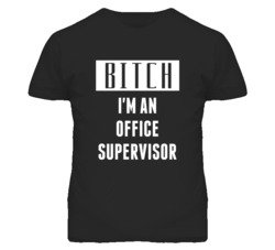 Office Supervisor  Bitch I'm An Occupation T Shirt