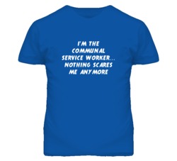 I'm the Communal Service Worker Nothing Scares Me Anymore T Shirt