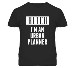 Urban Planner  Bitch I'm An Occupation T Shirt