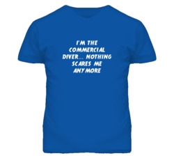 I'm the Commercial Diver Nothing Scares Me Anymore T Shirt
