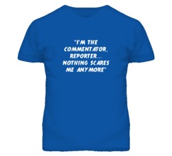 "I'm the Commentator Reporter Nothing Scares Me Anymore T Shirt&q