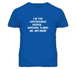 I'm the Coffeehouse Keeper Nothing Scares Me Anymore T Shirt