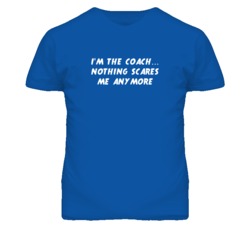 I'm the Coach Nothing Scares Me Anymore T Shirt