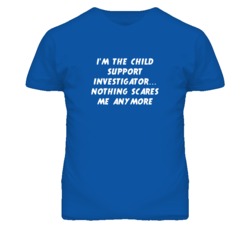 I'm the Child Support Investigator Nothing Scares Me Anymore T Shirt