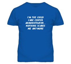 I'm the Child Care Center Administrator Nothing Scares Me T Shirt