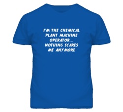 I'm the Chemical Plant Machine Operator Nothing Scares Me T Shirt