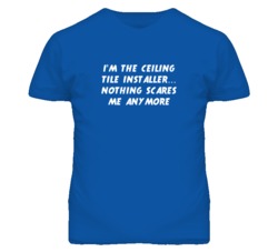 I'm the Ceiling Tile Installer Nothing Scares Me Anymore T Shirt
