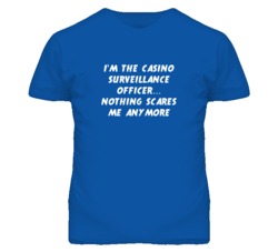 I'm the Casino Surveillance Officer Nothing Scares Me Anymore T Shirt
