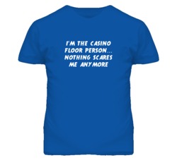 I'm the Casino Floor Person Nothing Scares Me Anymore T Shirt