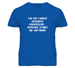 I'm the Career Guidance Counsellor Nothing Scares Me Anymore T Shirt