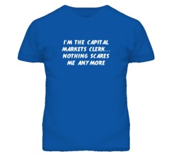 I'm the Capital Markets Clerk Nothing Scares Me Anymore T Shirt