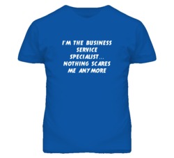 I'm the Business Service Specialist Nothing Scares Me Anymore T Shirt