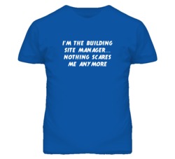I'm the Building Site Manager Nothing Scares Me Anymore T Shirt