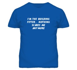 I'm the Building Fitter Nothing Scares Me Anymore T Shirt