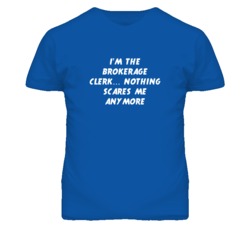 I'm the Brokerage Clerk Nothing Scares Me Anymore T Shirt