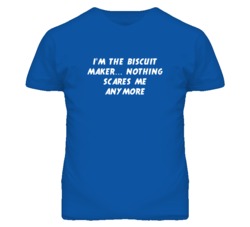 I'm the Biscuit Maker Nothing Scares Me Anymore T Shirt