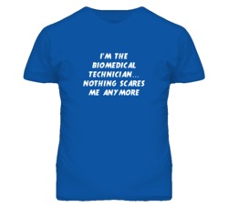 I'm the Biomedical Technician Nothing Scares Me Anymore T Shirt