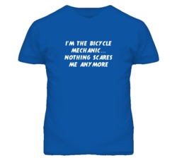I'm the Bicycle Mechanic Nothing Scares Me Anymore T Shirt