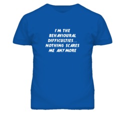 I'm the Behavioural Difficulties Nothing Scares Me Anymore T Shirt