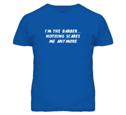 I'm the Barber Nothing Scares Me Anymore T Shirt