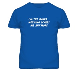 I'm the Baker Nothing Scares Me Anymore T Shirt