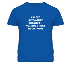 I'm the Automotive Engineer Nothing Scares Me Anymore T Shirt