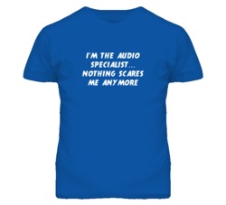 I'm the Audio Specialist Nothing Scares Me Anymore T Shirt